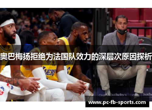 奥巴梅扬拒绝为法国队效力的深层次原因探析
