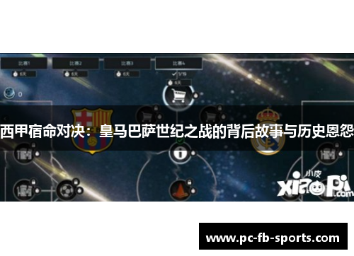 西甲宿命对决：皇马巴萨世纪之战的背后故事与历史恩怨