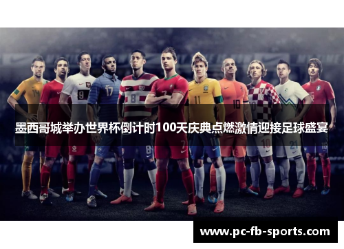 墨西哥城举办世界杯倒计时100天庆典点燃激情迎接足球盛宴