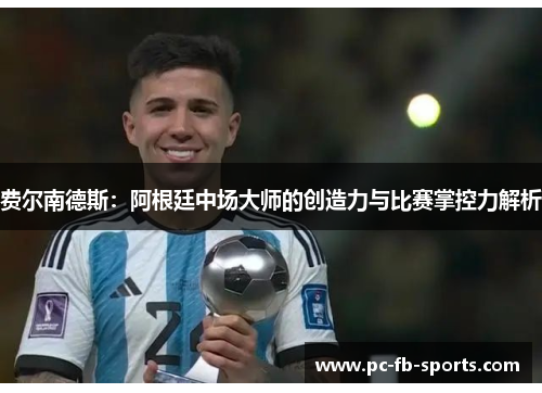 费尔南德斯：阿根廷中场大师的创造力与比赛掌控力解析